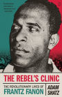 The Rebel's Clinic: The Revolutionary Lives of Frantz Fanon