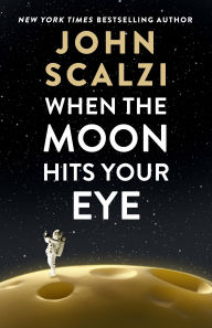 Title: When the Moon Hits Your Eye, Author: John Scalzi