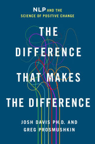 Title: The Difference that Makes the Difference: NLP and the Science of Positive Change, Author: Josh Davis