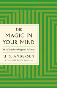 Title: The Magic in Your Mind: The Complete and Original Edition with Added Bonus Material, Author: U. S. Andersen