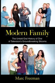 Title: Modern Family: The Untold Oral History of One of Television's Groundbreaking Sitcoms, Author: Marc Freeman