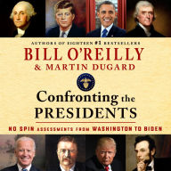 Title: Confronting the Presidents: No Spin Assessments from Washington to Biden, Author: Bill O'Reilly