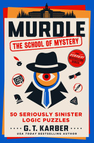 Title: Murdle: The School of Mystery: 50 Seriously Sinister Logic Puzzles, Author: G. T. Karber