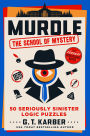 Murdle: The School of Mystery: 50 Seriously Sinister Logic Puzzles