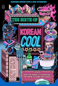 Title: The Birth of Korean Cool: How One Nation Is Conquering the World Through Pop Culture (Expanded Edition), Author: Euny Hong