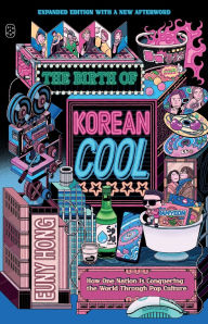 Title: The Birth of Korean Cool: How One Nation Is Conquering the World Through Pop Culture (Expanded Edition), Author: Euny Hong