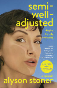 Title: Semi-Well-Adjusted Despite Literally Everything: A Memoir, Author: Alyson Stoner