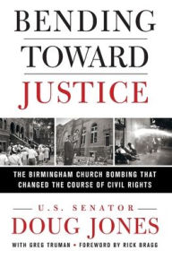 Title: Bending Toward Justice: The Birmingham Church Bombing that Changed the Course of Civil Rights, Author: Doug Jones