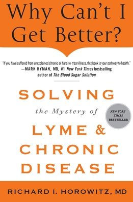 Why Can't I Get Better? Solving the Mystery of Lyme and Chronic Disease