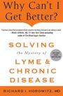 Why Can't I Get Better? Solving the Mystery of Lyme and Chronic Disease