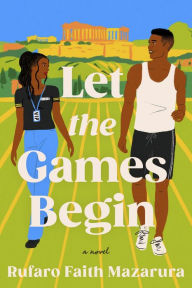 Title: Let the Games Begin: A Novel, Author: Rufaro Faith Mazarura
