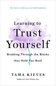Title: Learning to Trust Yourself: Breaking Through the Blocks That Hold You Back, Author: Tama Kieves