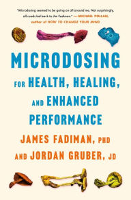 Title: Microdosing for Health, Healing, and Enhanced Performance, Author: James Fadiman PhD