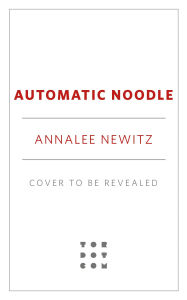 Title: Automatic Noodle, Author: Annalee Newitz