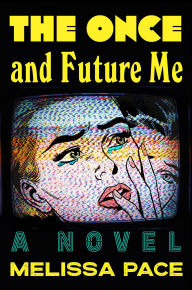 Title: The Once and Future Me: A Novel, Author: Melissa Pace