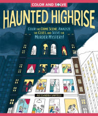 Title: Color and Solve: Haunted Highrise: Color the Crime Scene, Analyze the Clues, and Solve the Murder Mystery!, Author: Alessandra Santelli