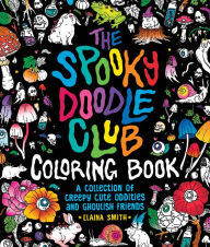 Title: The Spooky Doodle Club Coloring Book: A Collection of Creepy-Cute Oddities and Ghoulish Friends, Author: Elaina Smith