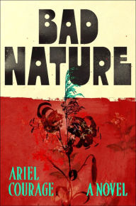 Title: Bad Nature: A Novel, Author: Ariel Courage
