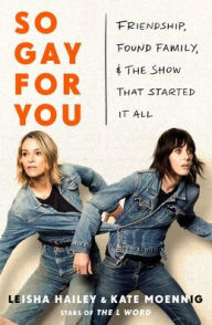 Title: So Gay For You: Friendship, Found Family, and the Show That Started It All, Author: Kate Moennig