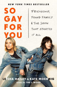 Title: So Gay for You: Friendship, Found Family, and the Show That Started It All, Author: Kate Moennig