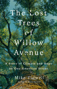 Title: The Lost Trees of Willow Avenue: A Story of Climate and Hope on One American Street, Author: Mike Tidwell