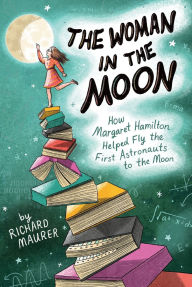 Free download textbooks online The Woman in the Moon: How Margaret Hamilton Helped Fly the First Astronauts to the Moon (English literature) by Richard Maurer