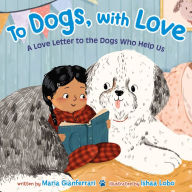 Title: To Dogs, with Love: A Love Letter to the Dogs Who Help Us, Author: Maria Gianferrari