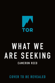 Title: What We Are Seeking, Author: Cameron Reed