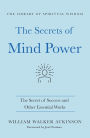 The Secrets of Mind Power: The Secret of Success and Other Essential Works: (The Library of Spiritual Wisdom)