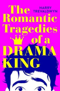 Title: The Romantic Tragedies of a Drama King, Author: Harry Trevaldwyn