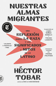 Title: Nuestras Almas Migrantes (Our Migrant Souls - Spanish Edition): Una Reflexión Sobre la Raza y los Significados y Mitos de lo Latino, Author: Héctor Tobar