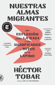 Title: Nuestras almas migrantes (Our Migrant Souls - Spanish Edition): Una reflexión sobre la raza y los significados y mitos de lo latino, Author: Héctor Tobar