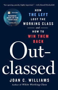 Title: Outclassed: How the Left Lost the Working Class and How to Win Them Back, Author: Joan C. Williams