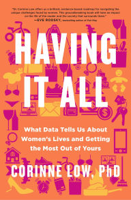 Title: Having It All: What Data Tells Us About Women's Lives and How to Get the Most Out of Yours, Author: Corinne Low PhD