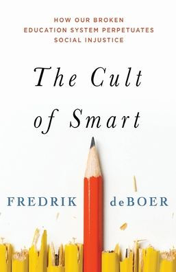 The Cult of Smart: How Our Broken Education System Perpetuates Social Injustice