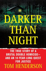 Title: Darker than Night: The True Story of a Brutal Double Homicide and an 18-Year Long Quest for Justice, Author: Tom Henderson