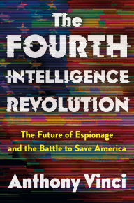 Title: The Fourth Intelligence Revolution: The Future of Espionage and the Battle to Save America, Author: Anthony Vinci