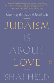 Title: Judaism Is About Love: Recovering the Heart of Jewish Life, Author: Shai Held