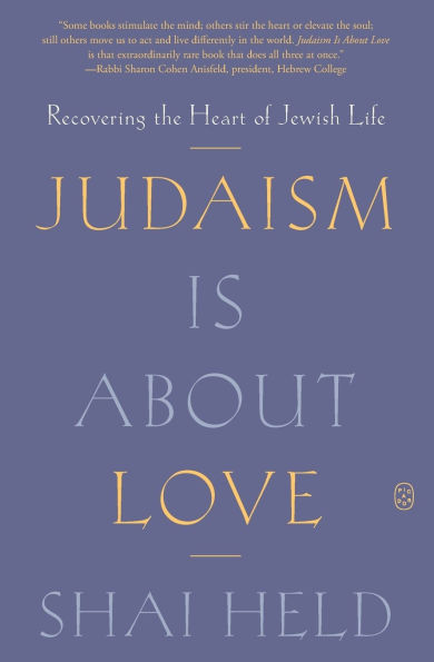 Judaism Is About Love: Recovering the Heart of Jewish Life