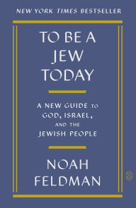 Title: To Be a Jew Today: A New Guide to God, Israel, and the Jewish People, Author: Noah Feldman