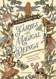 Title: A Field Guide to Fairies and Magical Beings: Understanding, Finding, and Protecting Fae, Author: Kayleigh Efird