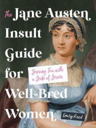 Title: The Jane Austen Insult Guide for Well-Bred Women: Serving Tea with a Side of Scorn, Author: Emily Reed