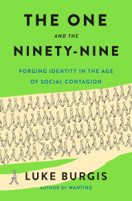 Title: The One and the Ninety-Nine: Forging Identity in the Age of Social Contagion, Author: Luke Burgis