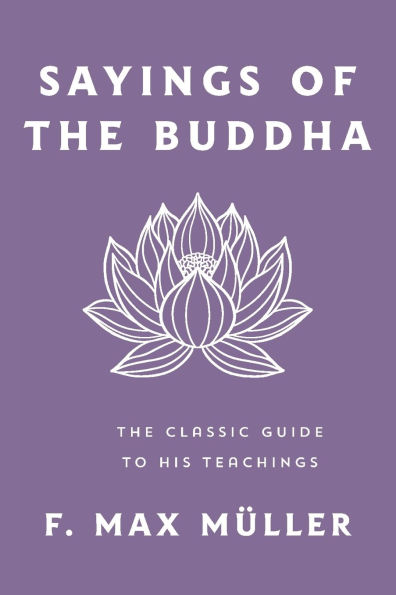 Sayings of The Buddha: Classic Guide to His Teachings