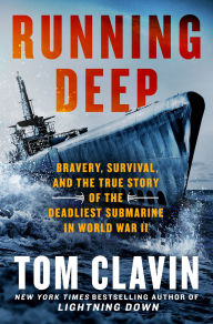 Title: Running Deep: Bravery, Survival, and the True Story of the Deadliest Submarine in World War II, Author: Tom Clavin
