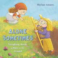 Title: Alone Sometimes: Everybody Needs a Hole in the Ground, Author: Skylaar Amann