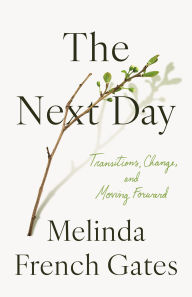 Title: The Next Day: Transitions, Change, and Moving Forward, Author: Melinda French Gates