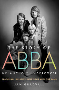 Title: The Story of ABBA: Melancholy Undercover, Author: Jan Gradvall