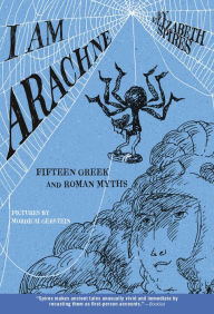 Title: I Am Arachne: Fifteen Greek and Roman Myths, Author: Elizabeth Spires