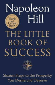 Title: The Little Book of Success: Sixteen Steps to the Prosperity You Desire and Deserve, Author: Napoleon Hill